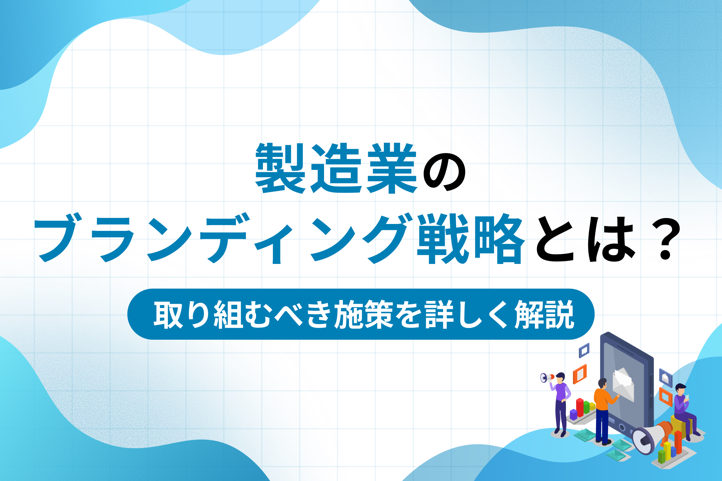 製造業のブランディング戦略とは？取り組むべき施策を詳しく解説