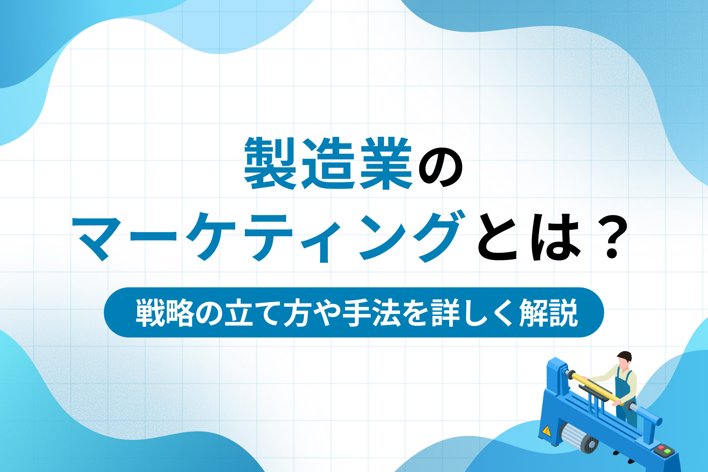 製造業のマーケティングとは？戦略の立て方や手法を詳しく解説